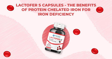 Lactofer S Capsules - The Benefits of Protein Chelated Iron for Iron Deficiency