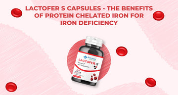 Lactofer S Capsules - The Benefits of Protein Chelated Iron for Iron Deficiency
